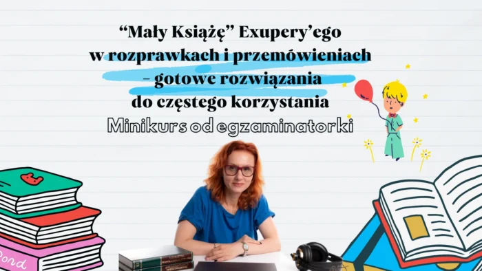"Mały Książę” Exupery’ego w rozprawkach i przemówieniach. Minikurs egzaminatorki